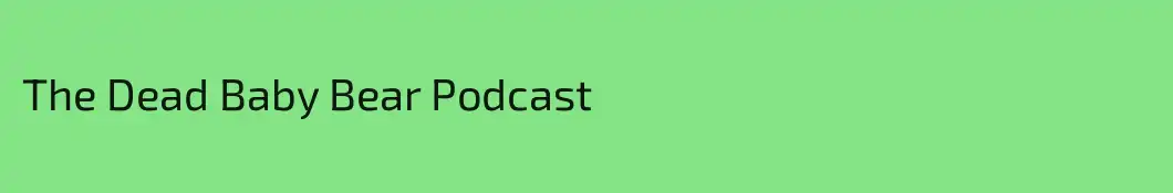 The Dead Baby Bear Podcast